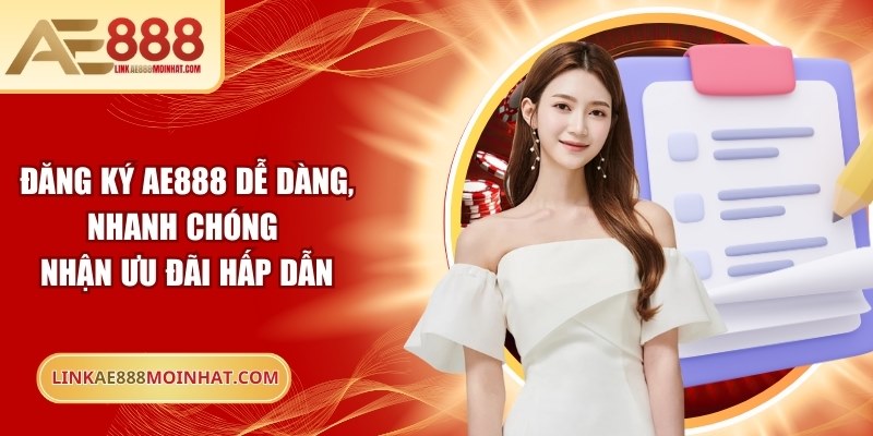 Đăng Ký AE888 Dễ Dàng, Nhanh Chóng Nhận Ưu Đãi Hấp Dẫn