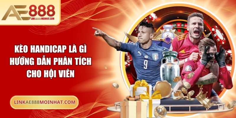 Kèo Handicap Là Gì – Hướng Dẫn Phân Tích Cho Hội Viên